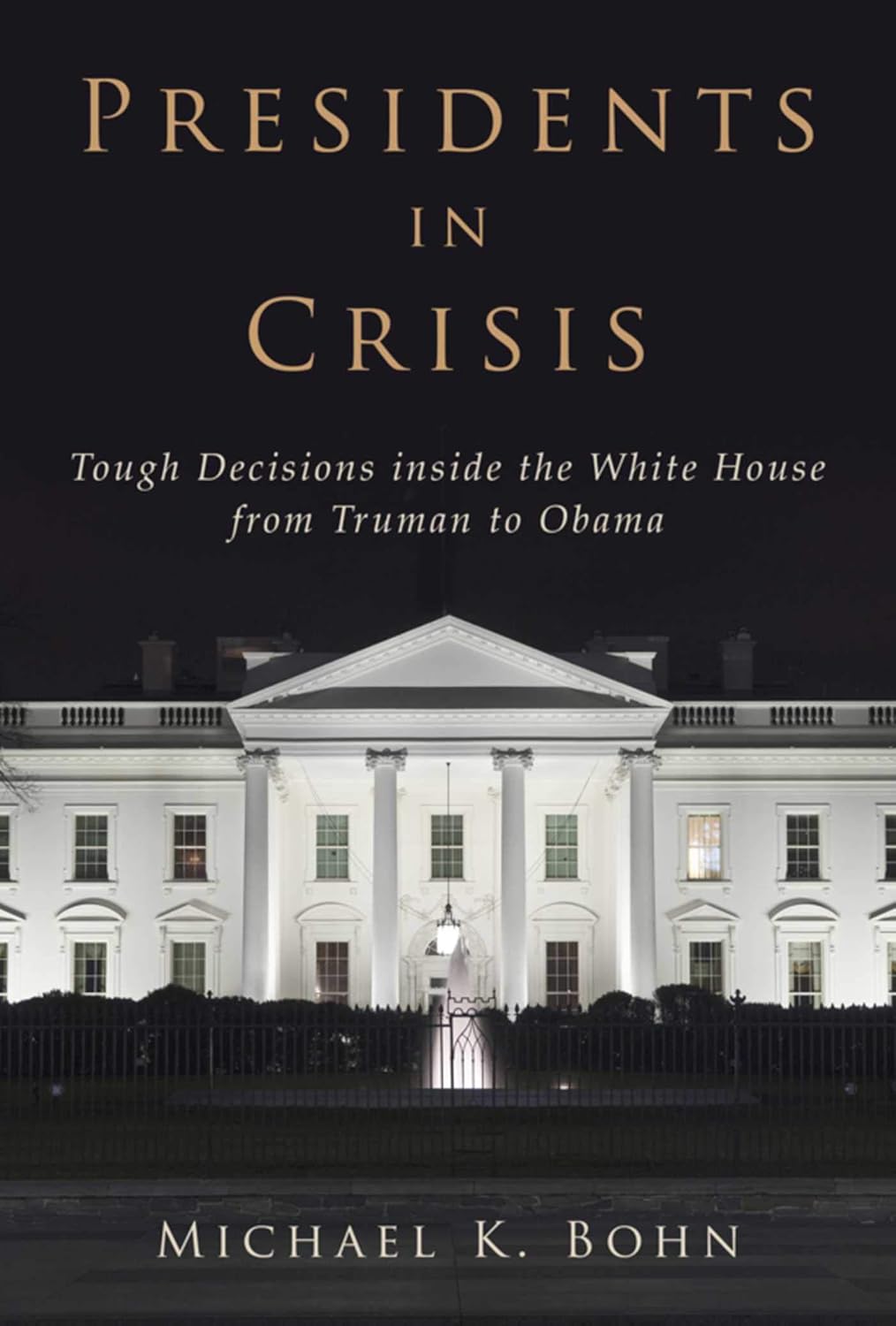Presidents in Crisis Tough Decisions inside the White House from