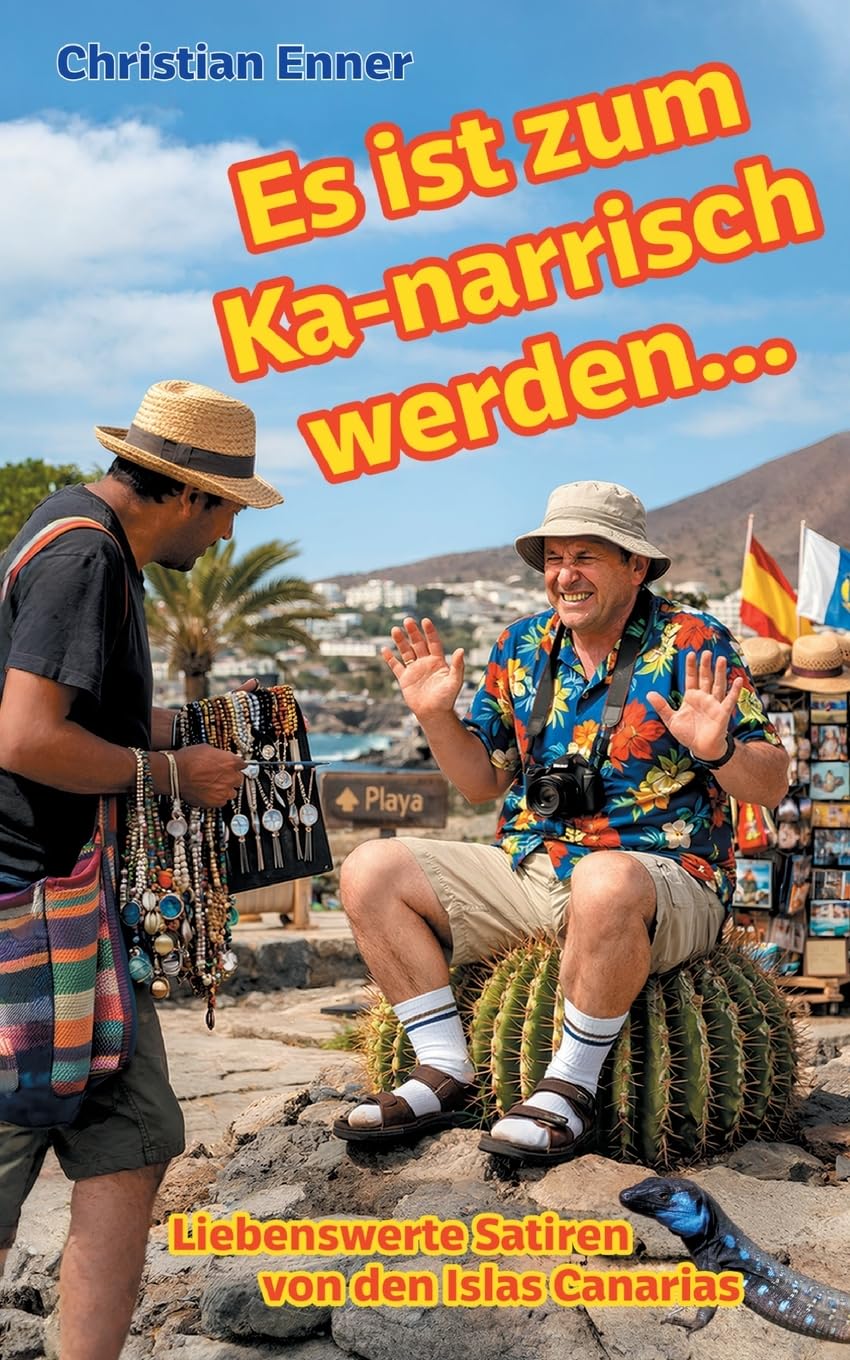 Es ist zum Ka-narrisch werden!: Liebenswerte Satiren von den Islas Canarias