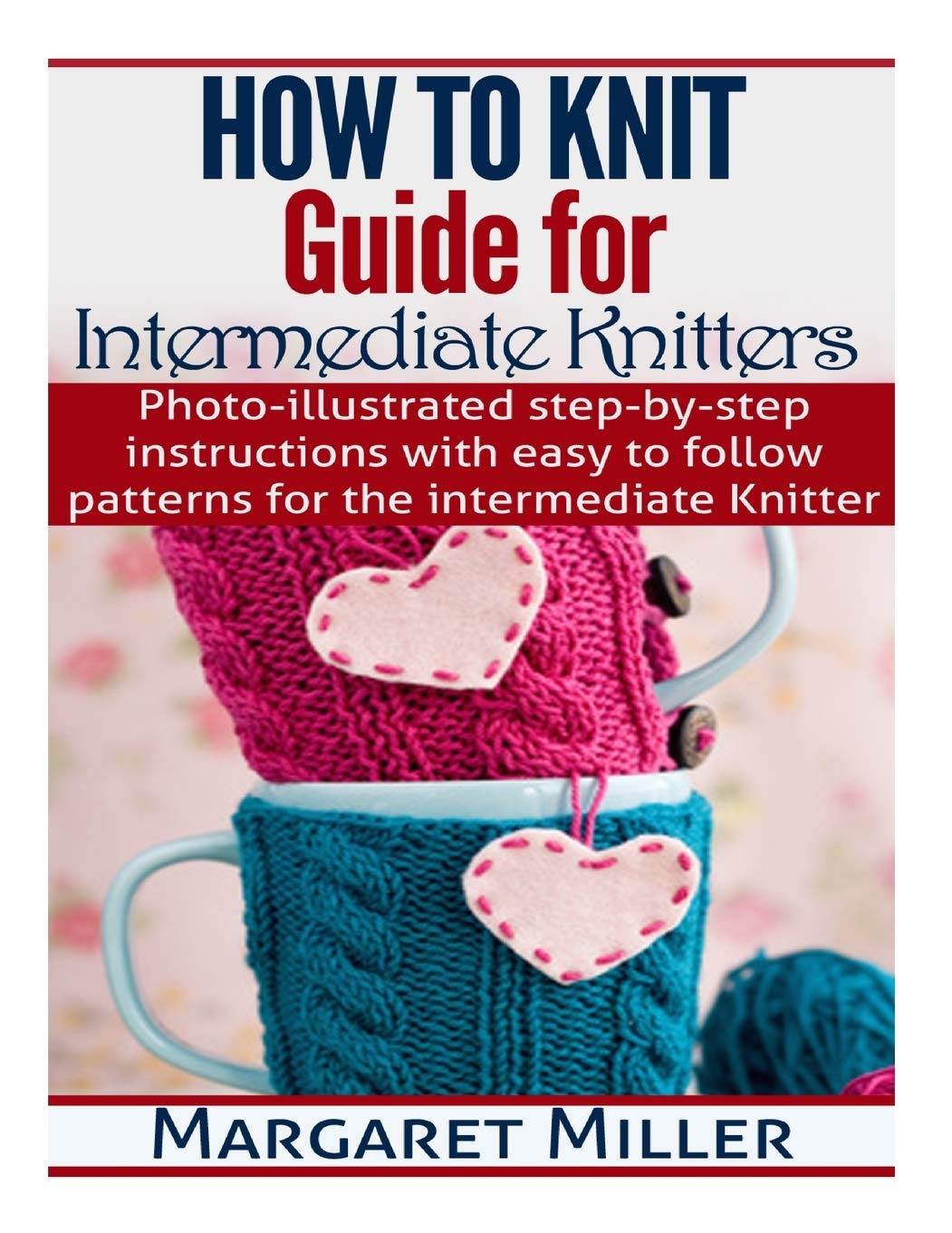 How To Knit: Guide for Intermediate Knitters: Photo-illustrated step-by-step instructions with easy to follow patterns for the intermediate Knitter: Volume 2