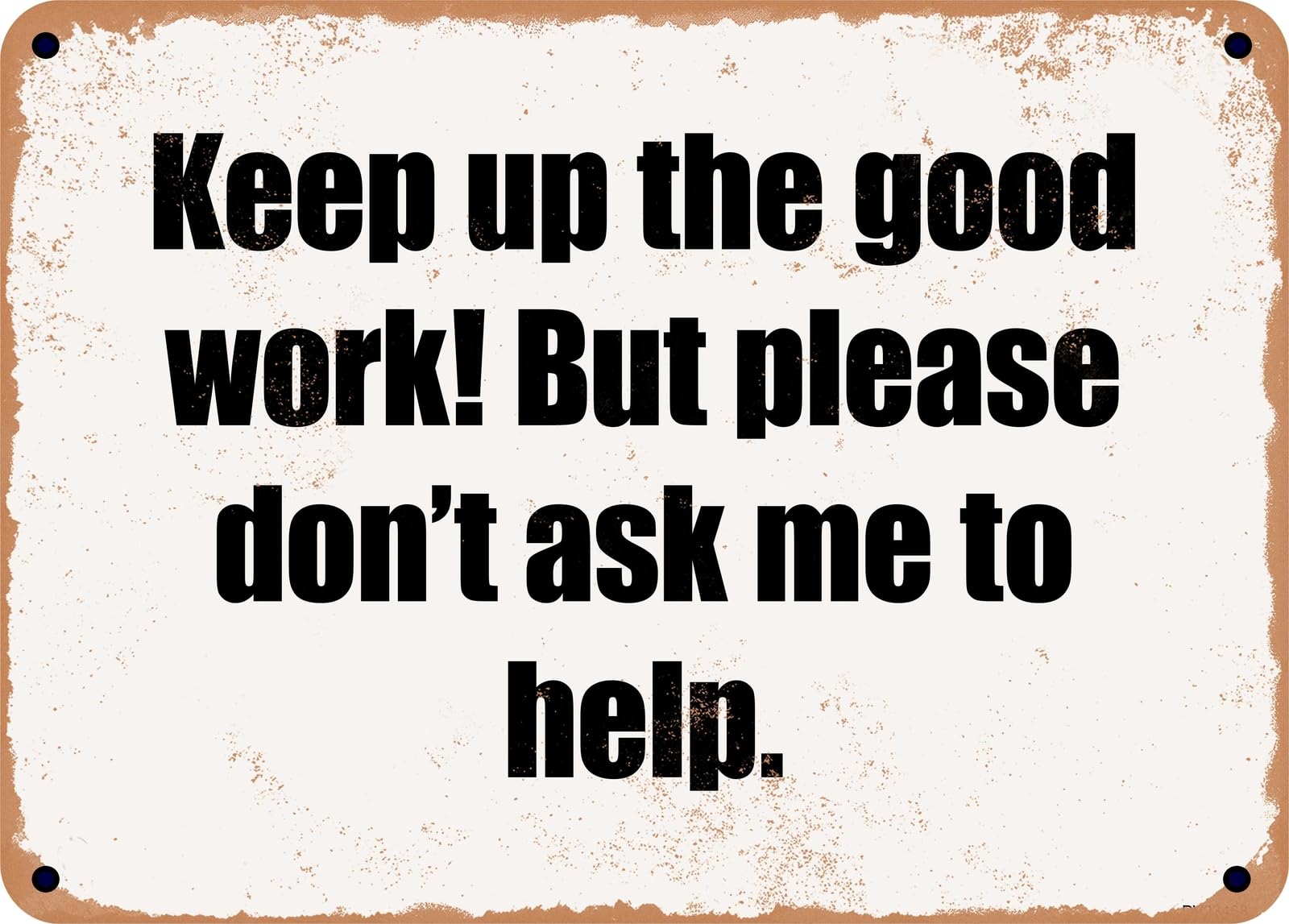 Miaomansenstore Metal Sign - Keep Up The Good Work! But Please Don't Ask Me To Help Home Decor