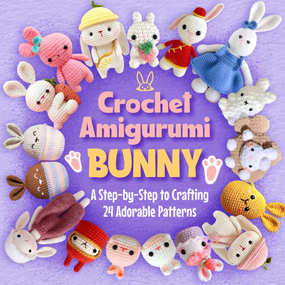Crochet Amigurumi Bunny: A Step-by-Step to Crafting 24 Adorable Patterns