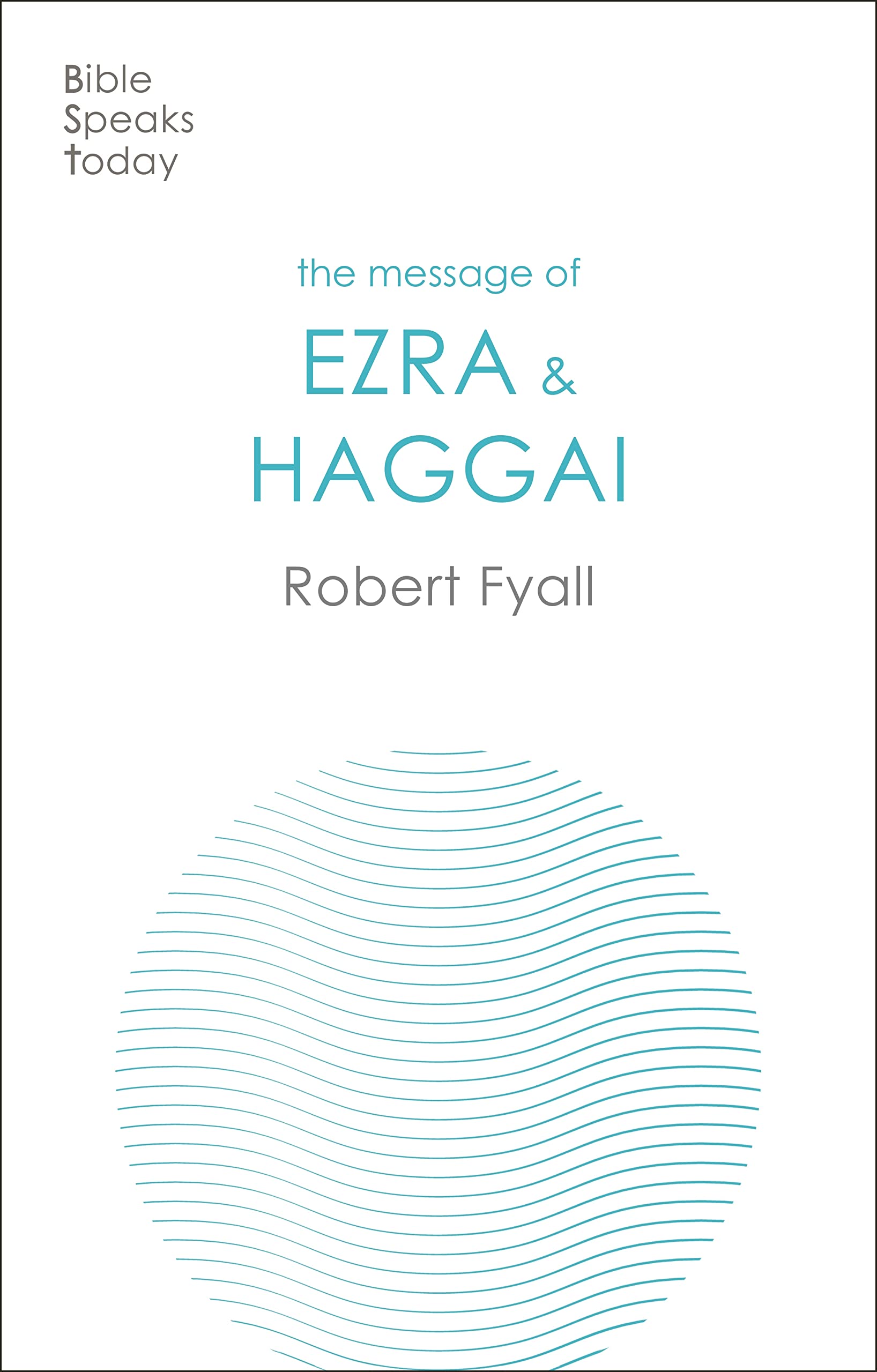 The Message of Ezra & Haggai: Building For God (The Bible Speaks Today Old Testament)