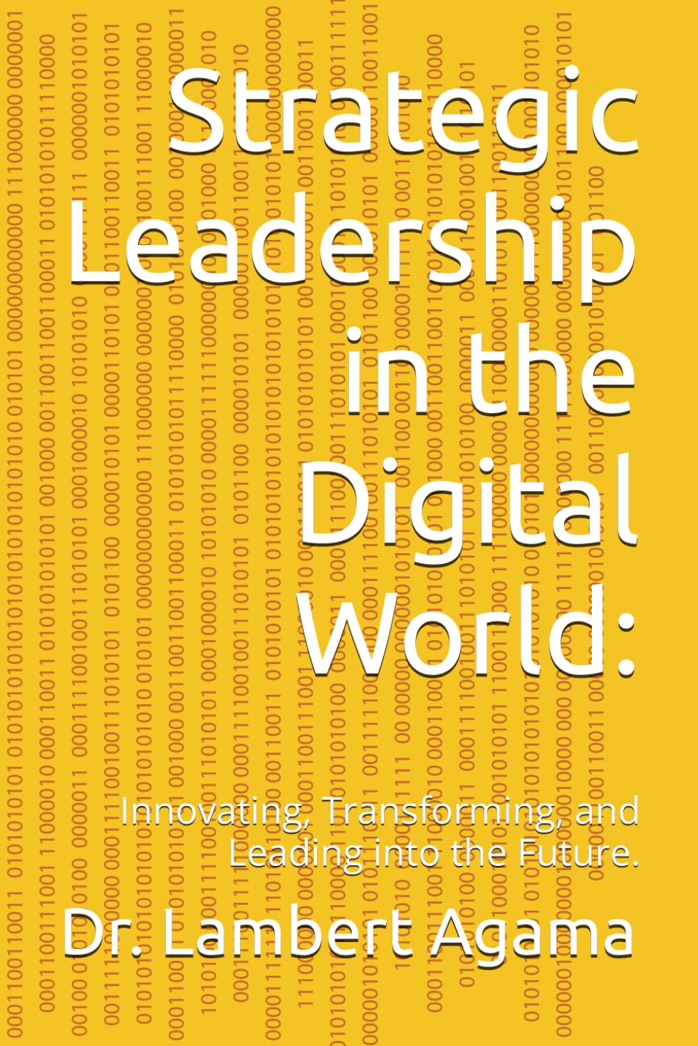 Strategic Leadership in the Digital World:: Innovating, Transforming, and Leading into the Future.
