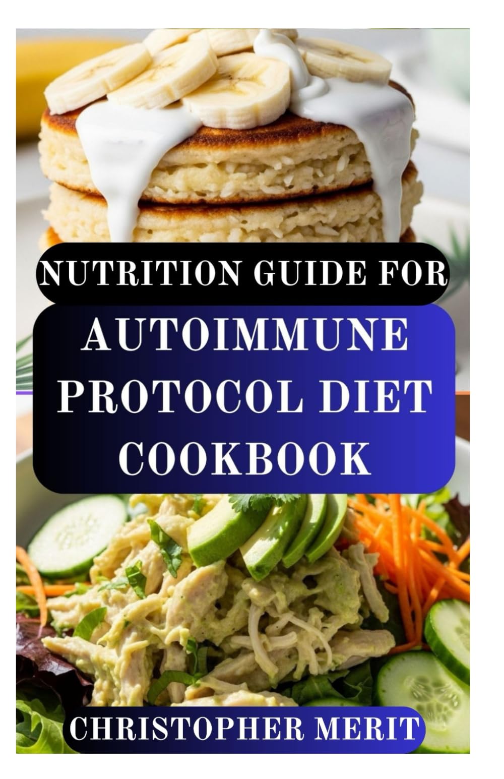 NUTRITION GUIDE FOR AUTOIMMUNE PROTOCOL DIET COOKBOOK: Wholesome Recipes to Soothe Inflammation and Support Whole-Body Wellness