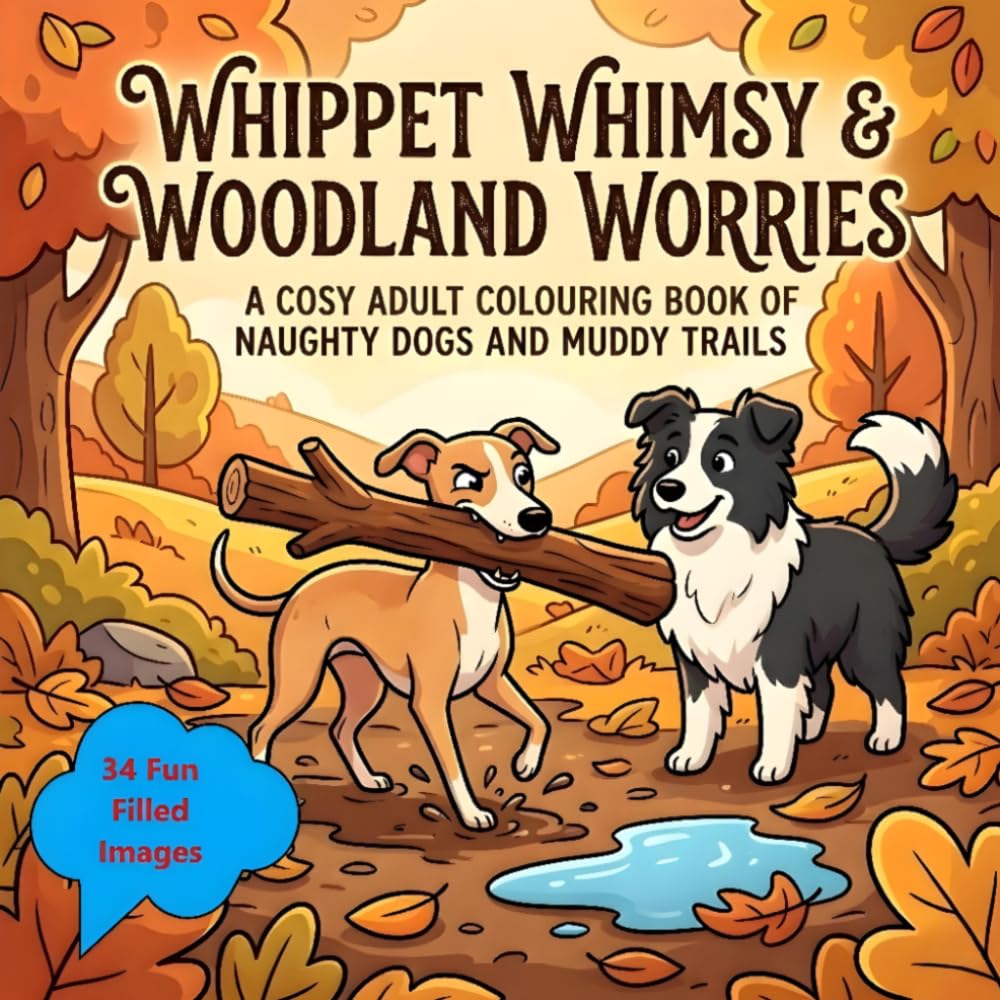 Whippet Whimsy & Woodland Worries: A Cosy Adult Colouring Book of Naughty Dogs and Muddy Trails