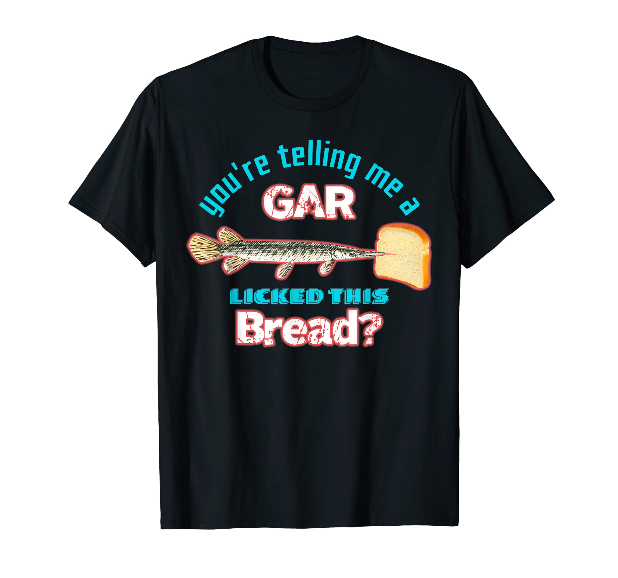 You're Telling Me A Gar Licked This BreadT-Shirt