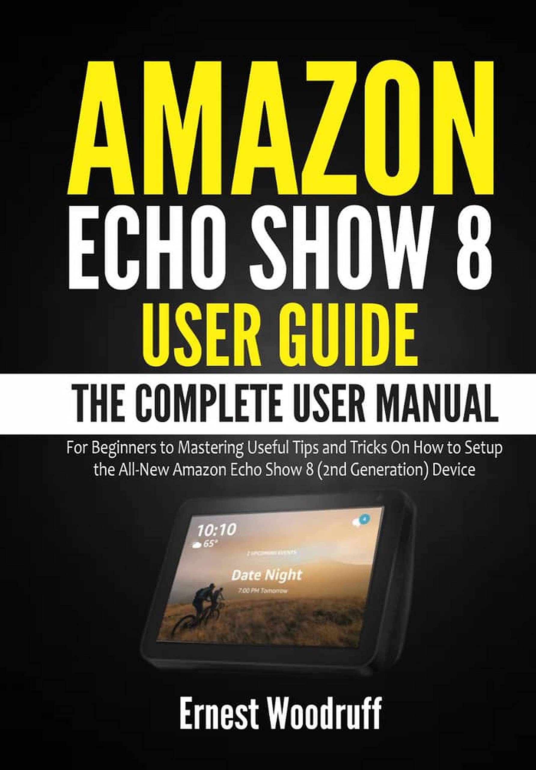 Amazon Echo Show 8 User Guide: The Complete User Manual for Beginners to Mastering Useful Tips and Tricks On How to Setup the All-New Amazon Echo Show ... Device (All-New Echo Device User's Manual)