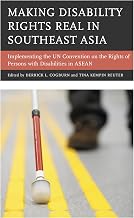 Making Disability Rights Real in Southeast Asia: Implementing the UN Convention on the Rights of Persons with Disabilities in ASEAN