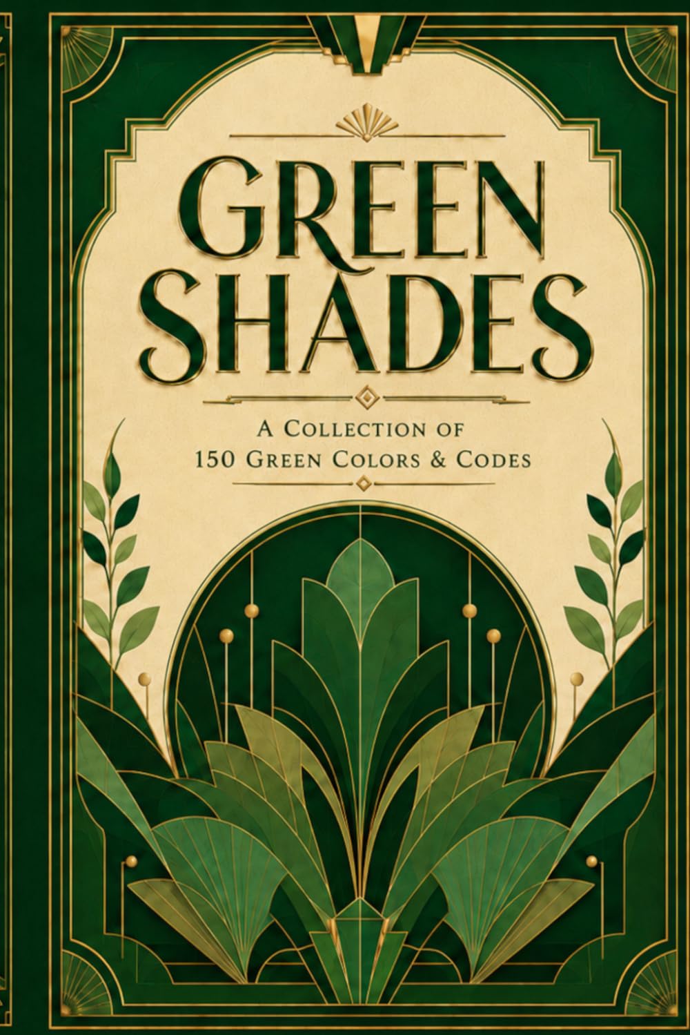 Green Shades Color Palette Book: 150 Green Colors & Hex Codes for Artists, Designers, Decorators & Creatives