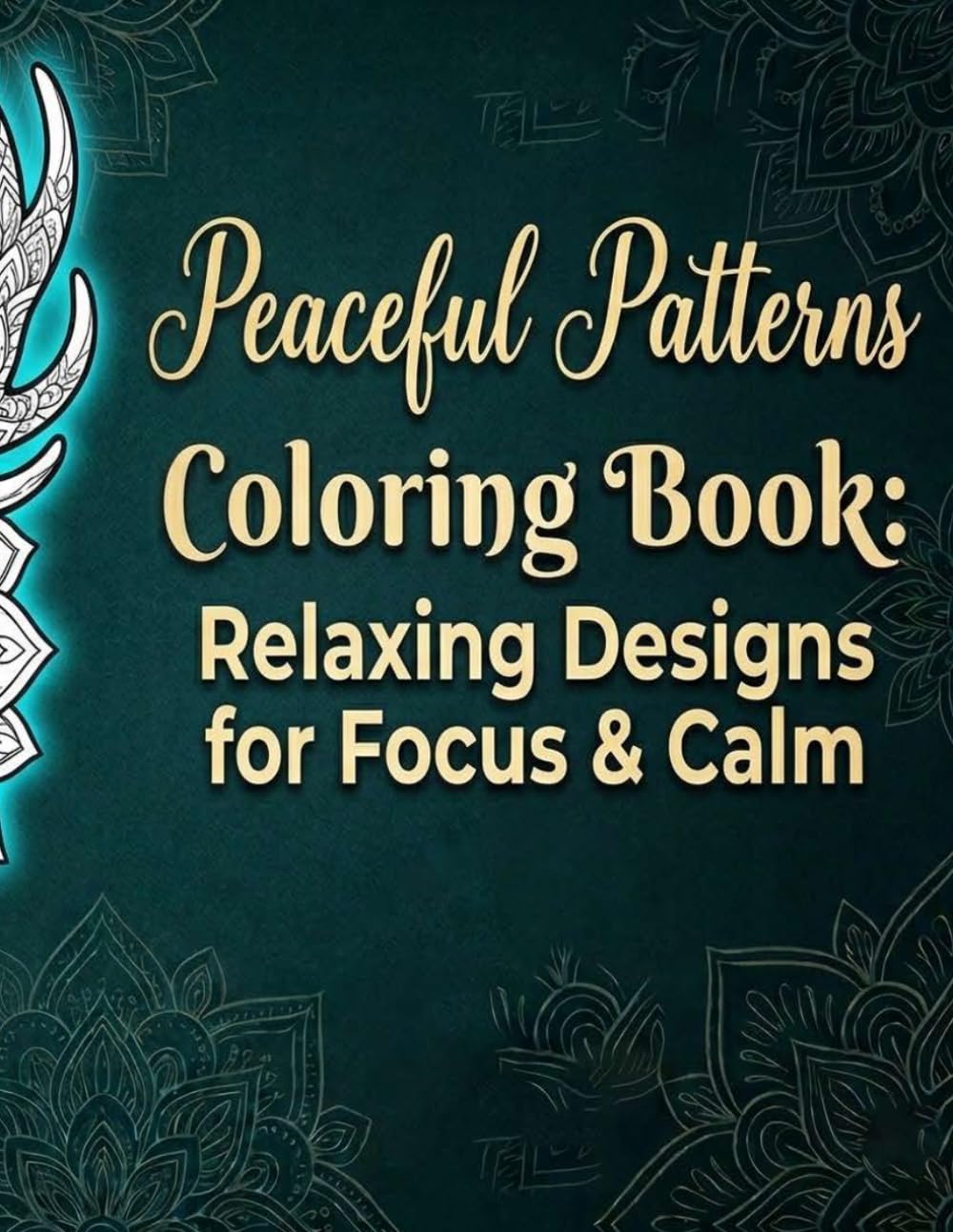 Peaceful Patterns Coloring Book: Relaxing Designs for Focus & Calm: anxiety relief coloring book for adults | anti anxiety coloring book
