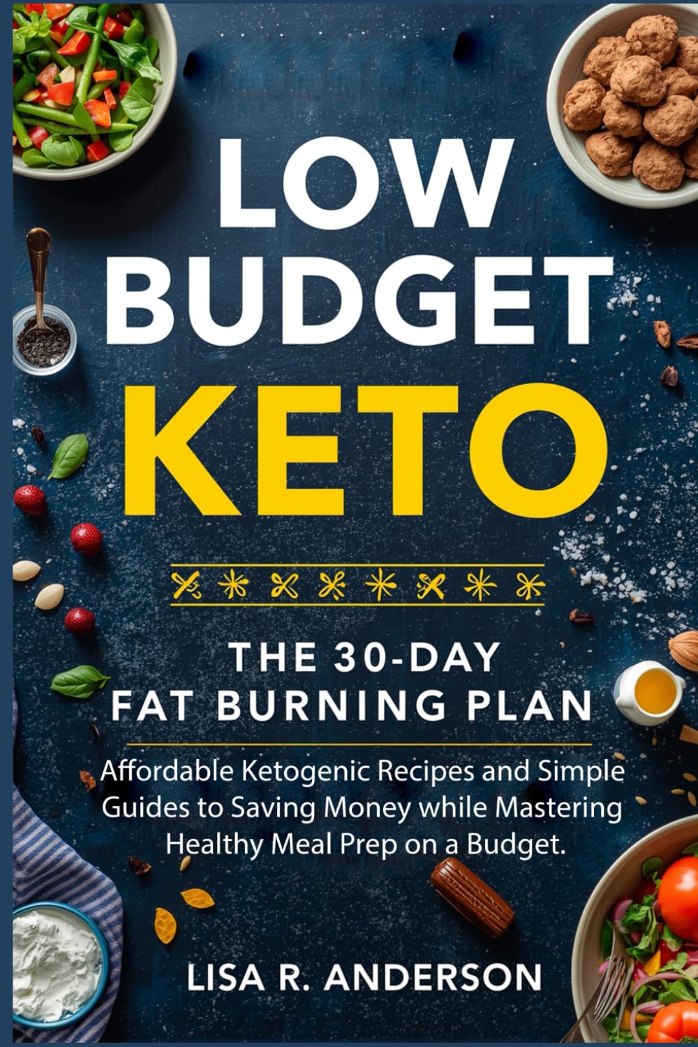Low-Budget Keto: The 30-Day Fat-Burning Plan, Affordable Ketogenic Recipes and Simple Guides to Saving Money while Mastering Healthy Meal Prep on a Budget. (Kitchen Magic Made Simple)