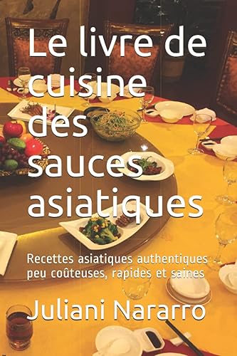 Le livre de cuisine des sauces asiatiques: Recettes asiatiques authentiques peu coûteuses, rapides et saines