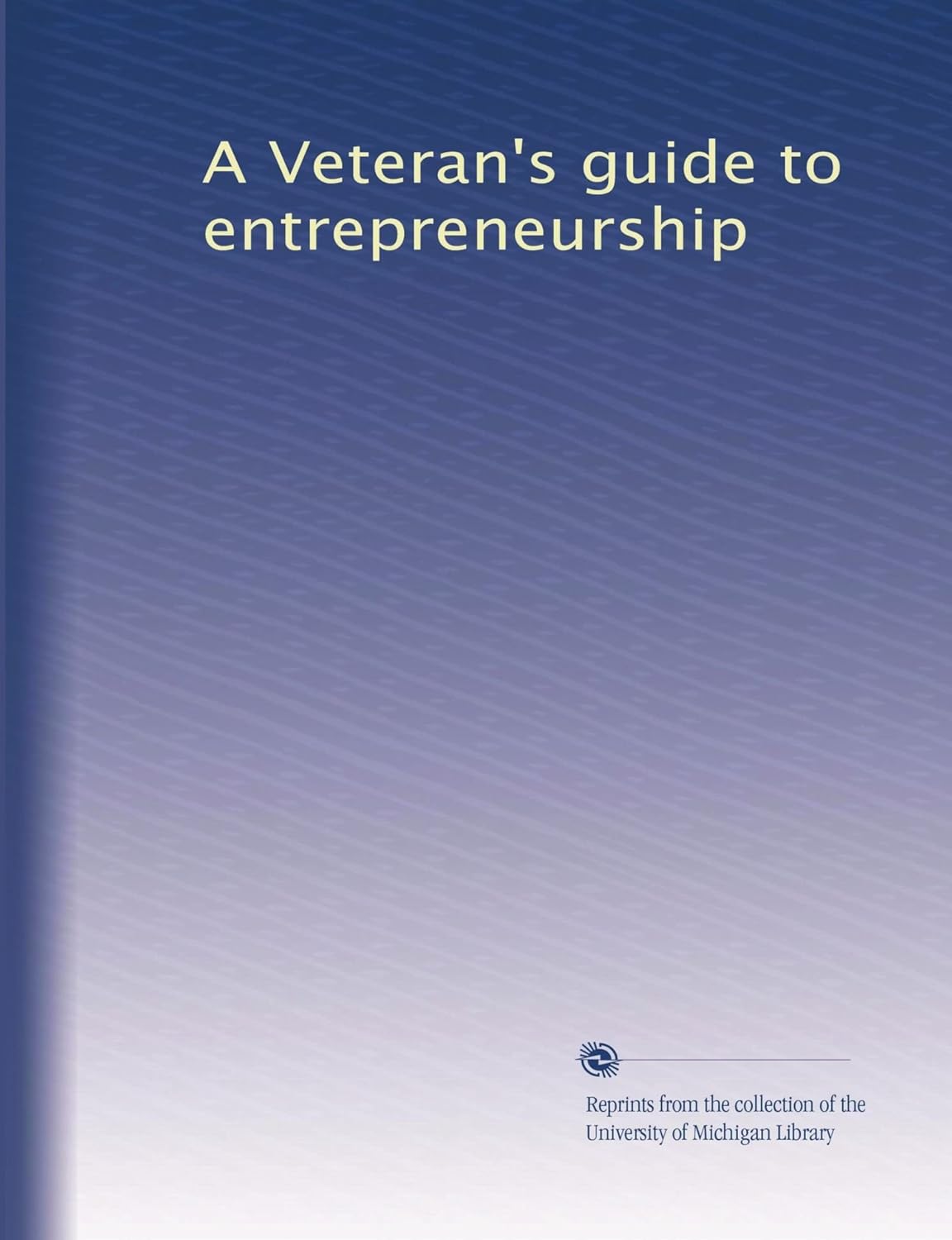 A Veteran's guide to entrepreneurship Unknown, . Books
