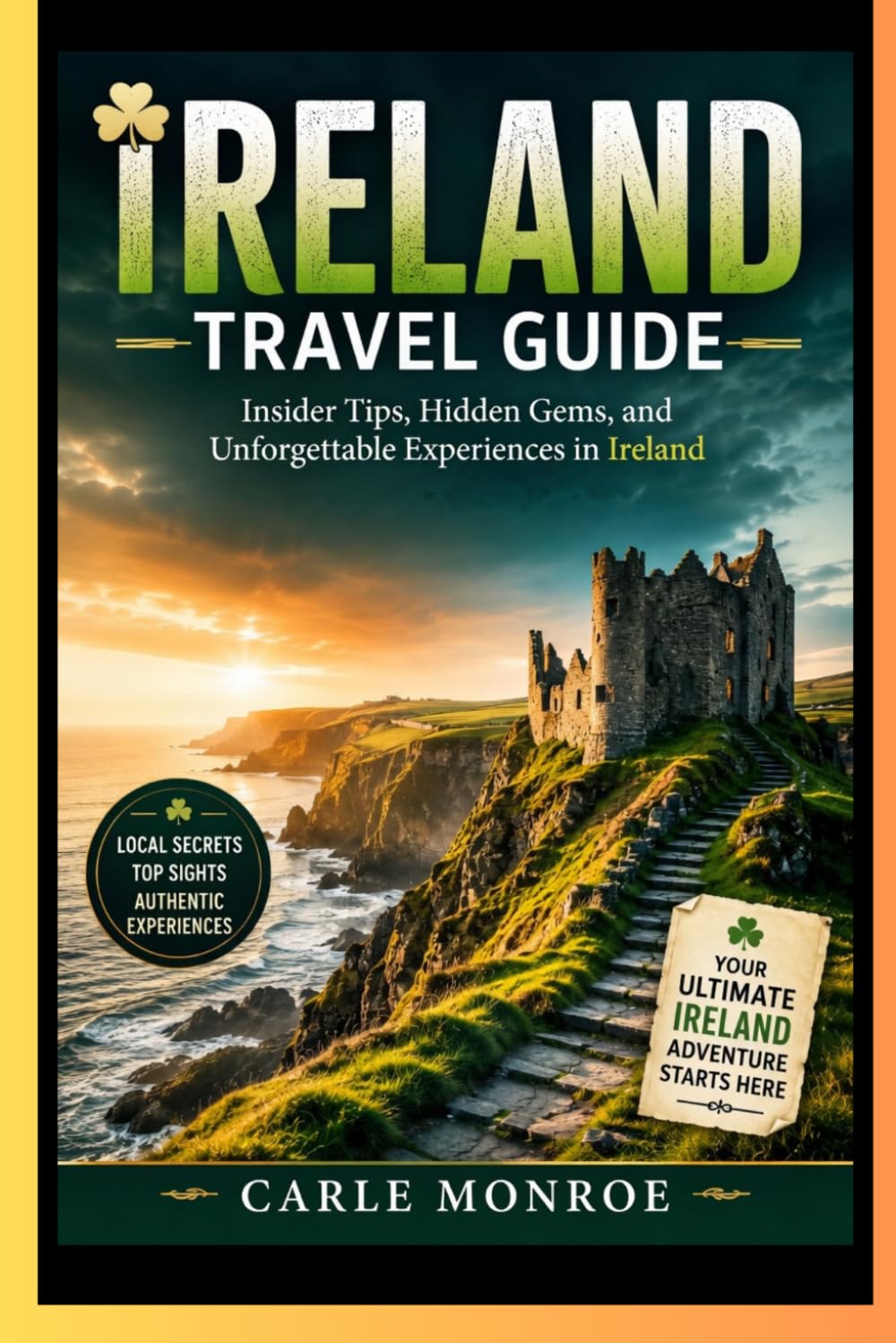 IRELAND TRAVEL GUIDE: Insider Tips, Hidden Gems, and Unforgettable Experiences in Ireland