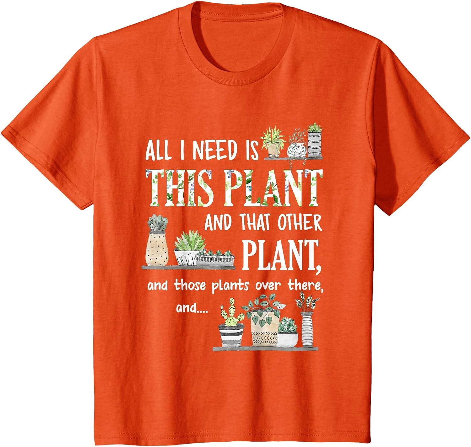 Everything I Need is This Plant and the Other Plant T-Shirt T-Shirt