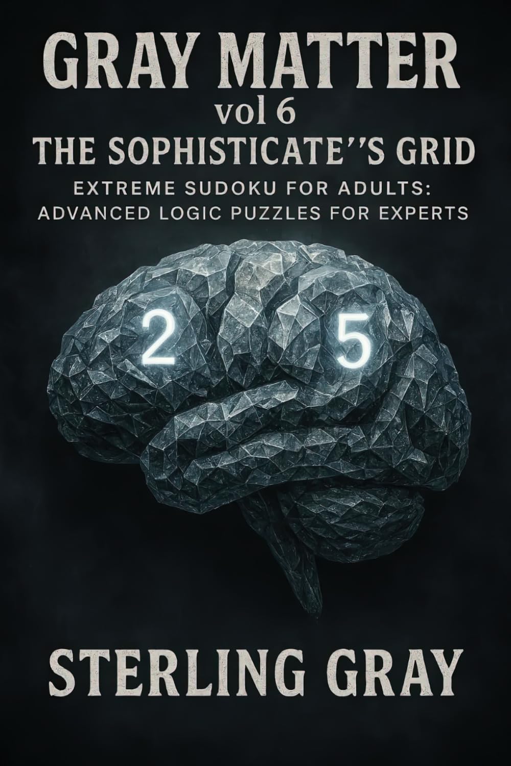 Gray Matter 6: The Sophisticate’s Grid: Extreme Sudoku for Adults: Advanced Logic Puzzles for Experts