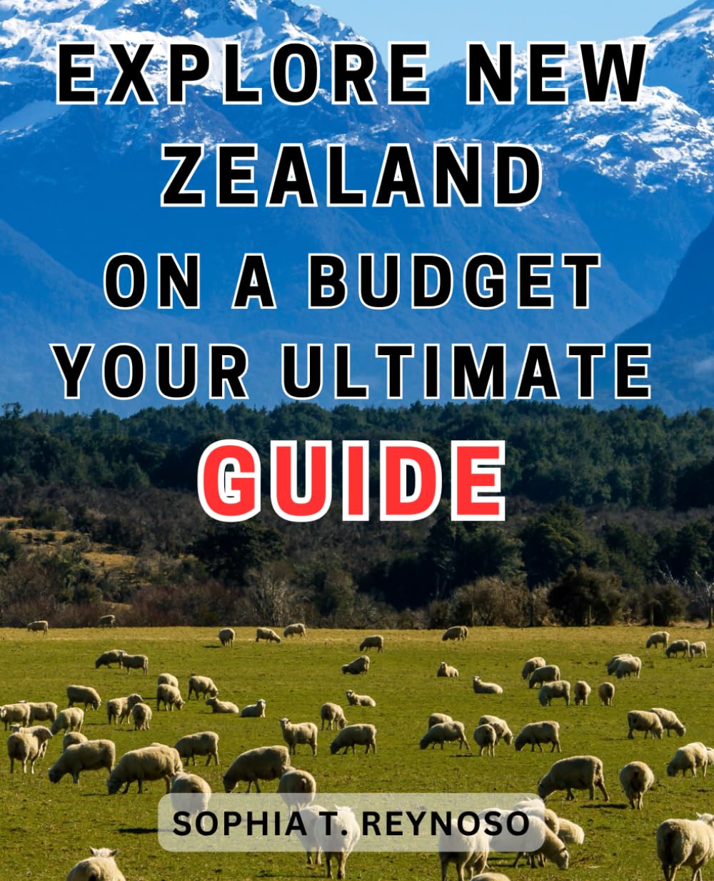 Explore New Zealand on a Budget: Your Ultimate Guide: Discover New Zealand on a Budget: A Thrifty Explorer's Handbook to Affordable Adventures for Students, Families and Budget Travelers