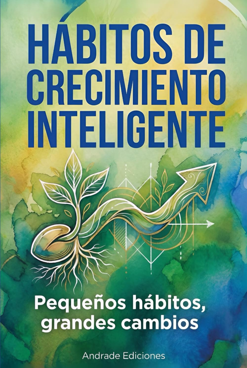 Hábitos de Crecimiento Inteligente: Pequeños hábitos grandes cambios