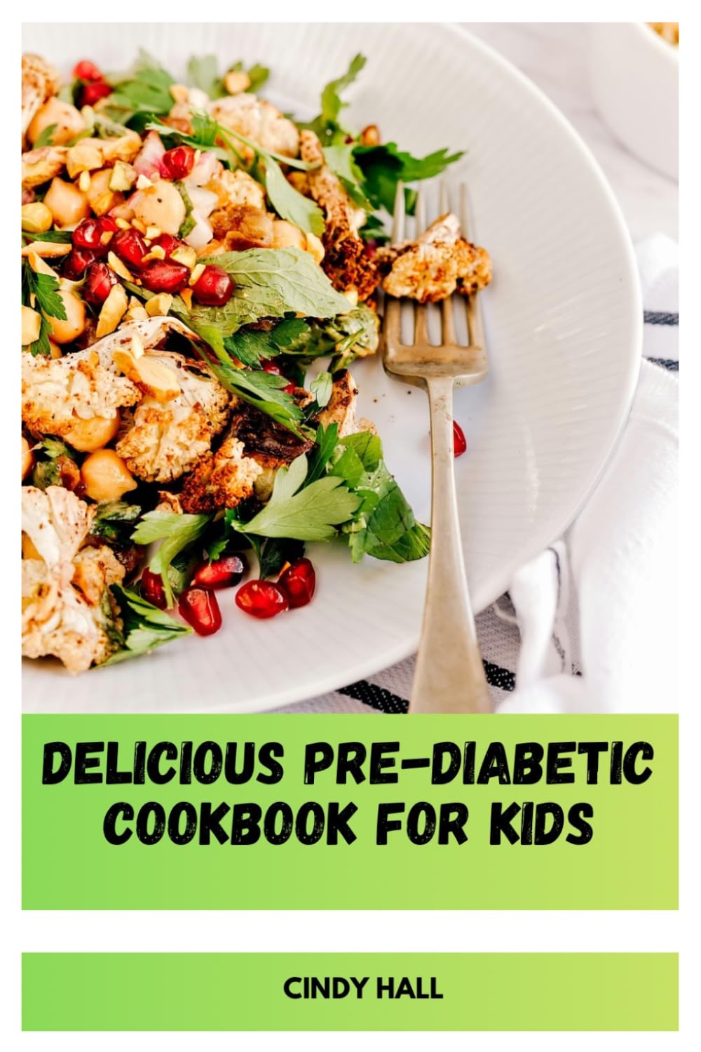 Delicious Pre-Diabetic Cookbook for Kids: Wholesome Recipes for Young Appetites Focused on Stable Glucose Levels, Better Eating Habits and Enjoyable Family Cooking