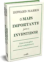 O Mais Importante para o Investidor: Lições de um Gênio do Mercado Financeiro