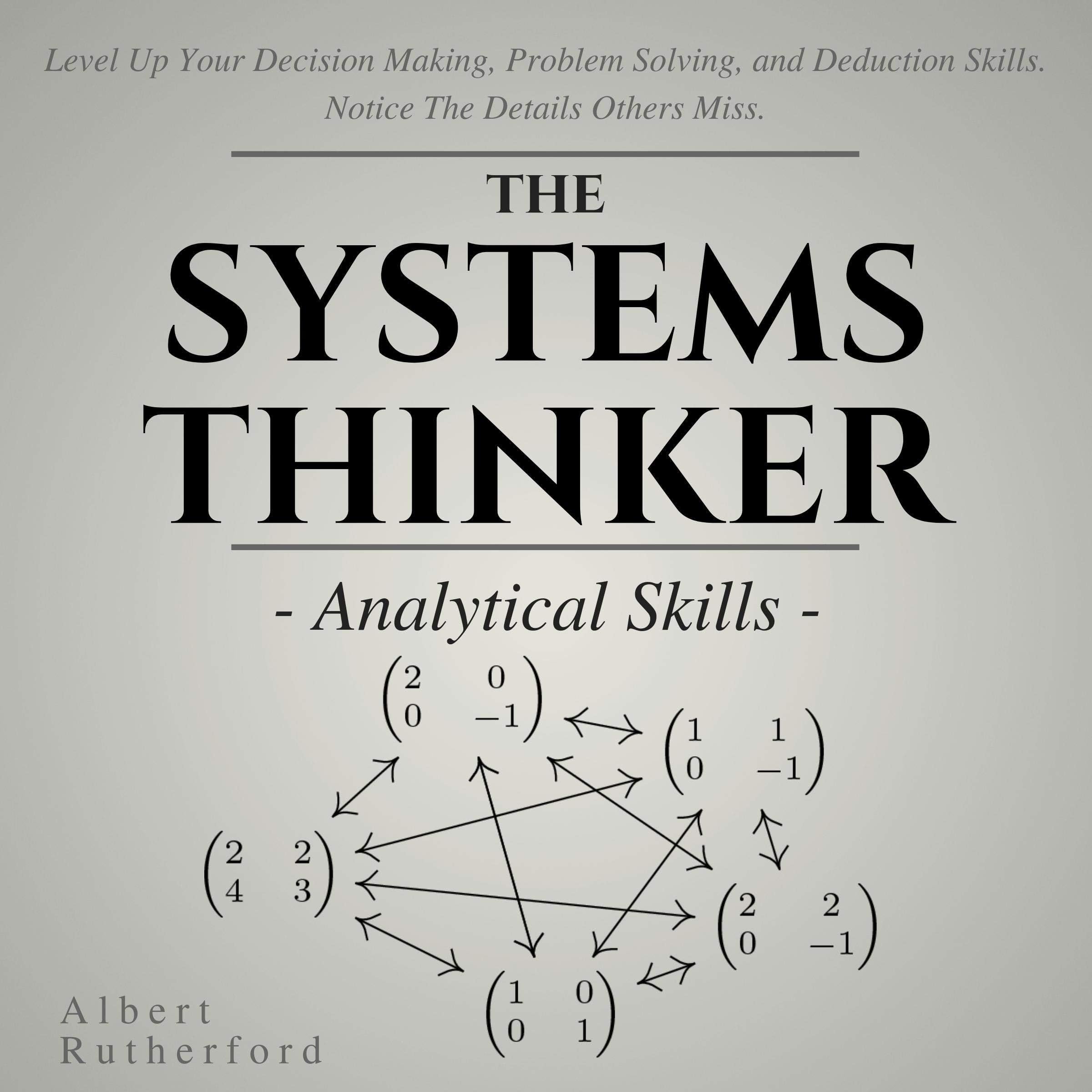 The Systems Thinker: Analytical Skills: Level Up Your Decision Making, Problem Solving, and Deduction Skills. Notice the Details Others Miss.