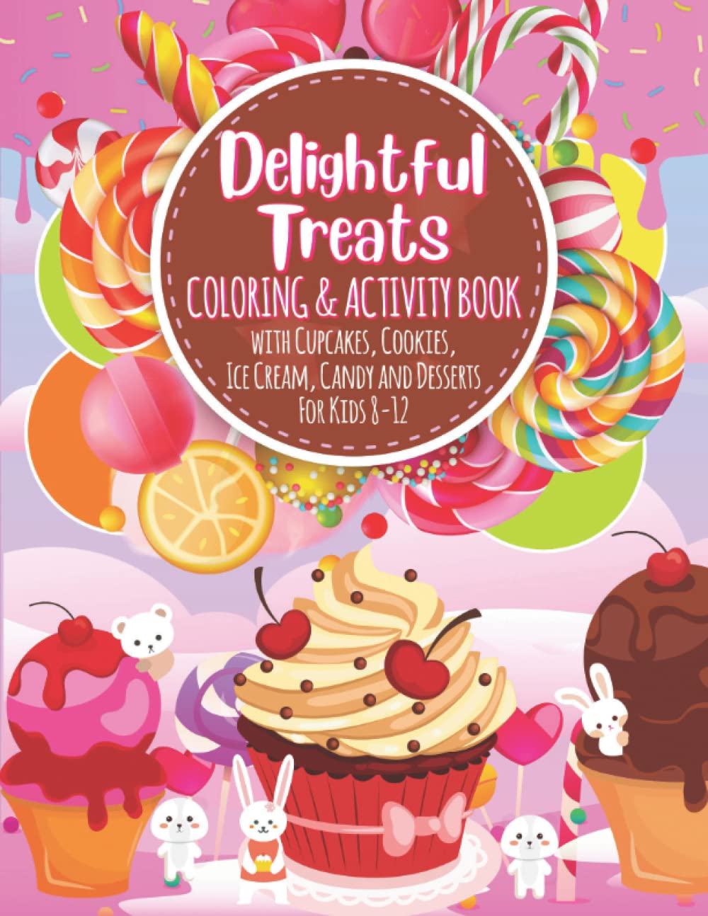 Delightful Treats: A Coloring & Activity Book with Cupcakes, Cookies, Ice Cream, Candy and Desserts for Kids 8-12 (With Fun Mazes, Trivia, Word Searches and More)