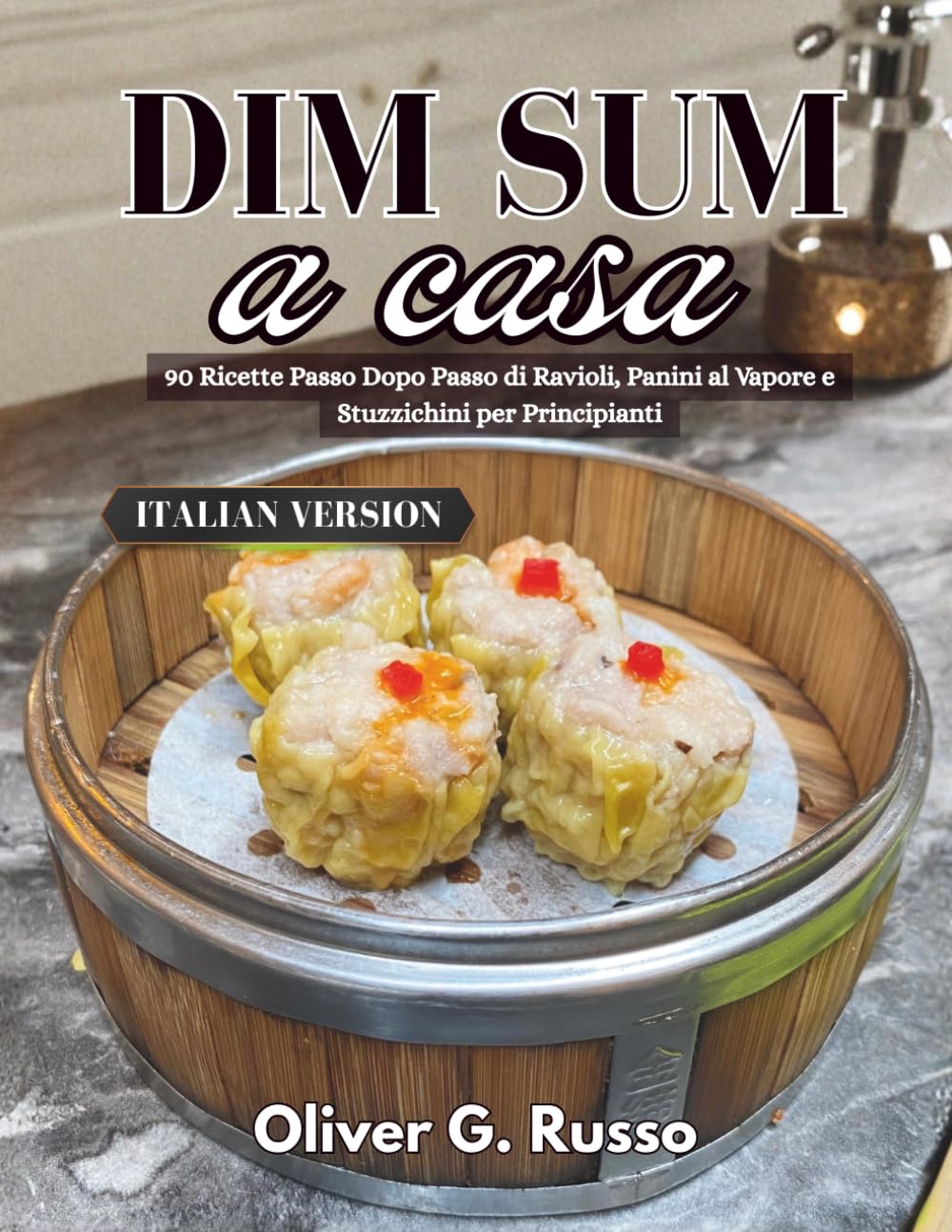 Dim Sum a casa: 90 Ricette Passo Dopo Passo di Ravioli, Panini al Vapore e Stuzzichini per Principianti