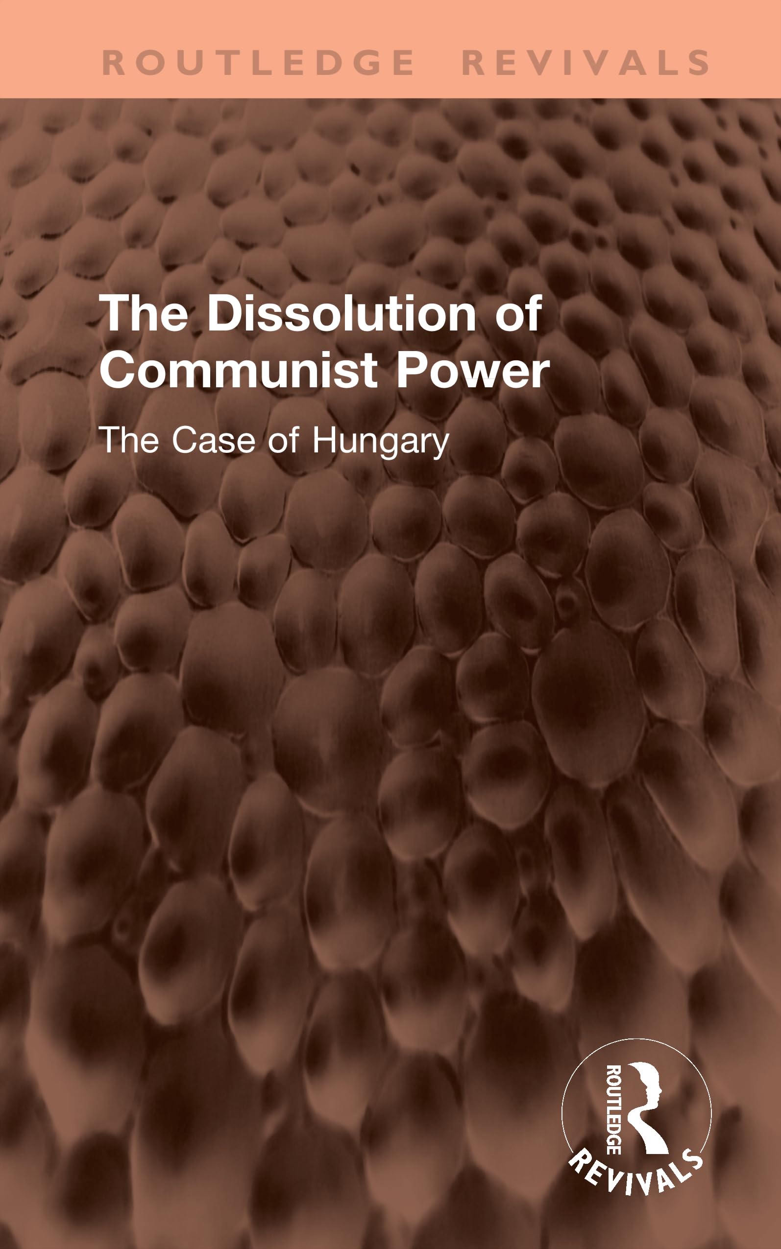 The Dissolution of Communist Power: The Case of Hungary (Routledge Revivals)