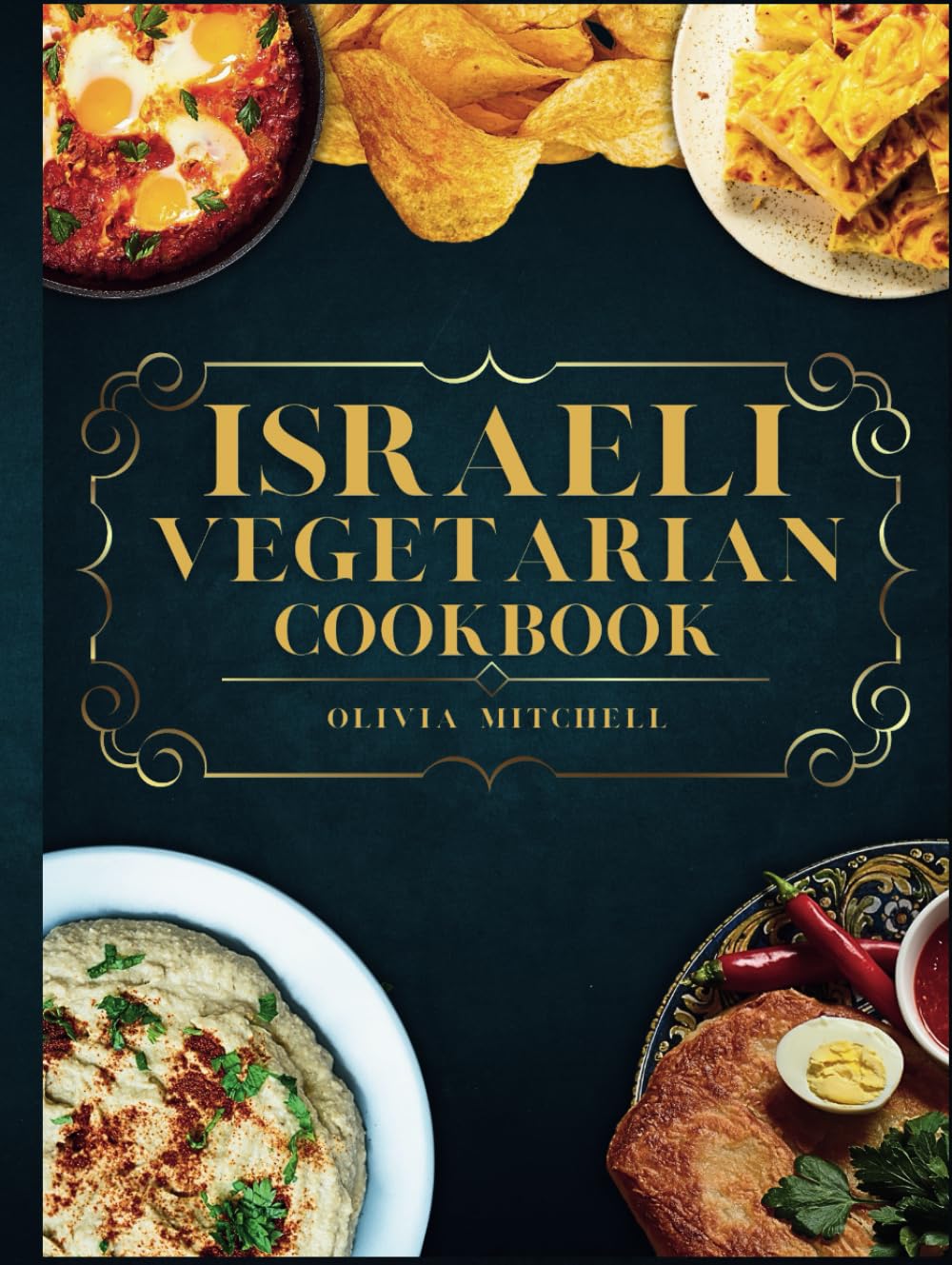 Israeli Vegetarian Cookbook: 150 Plant-Based Recipes for Breakfast, Appetizers, Soups, Salads, Sides, Mains, Desserts & Drinks Inspired by Israeli Flavors