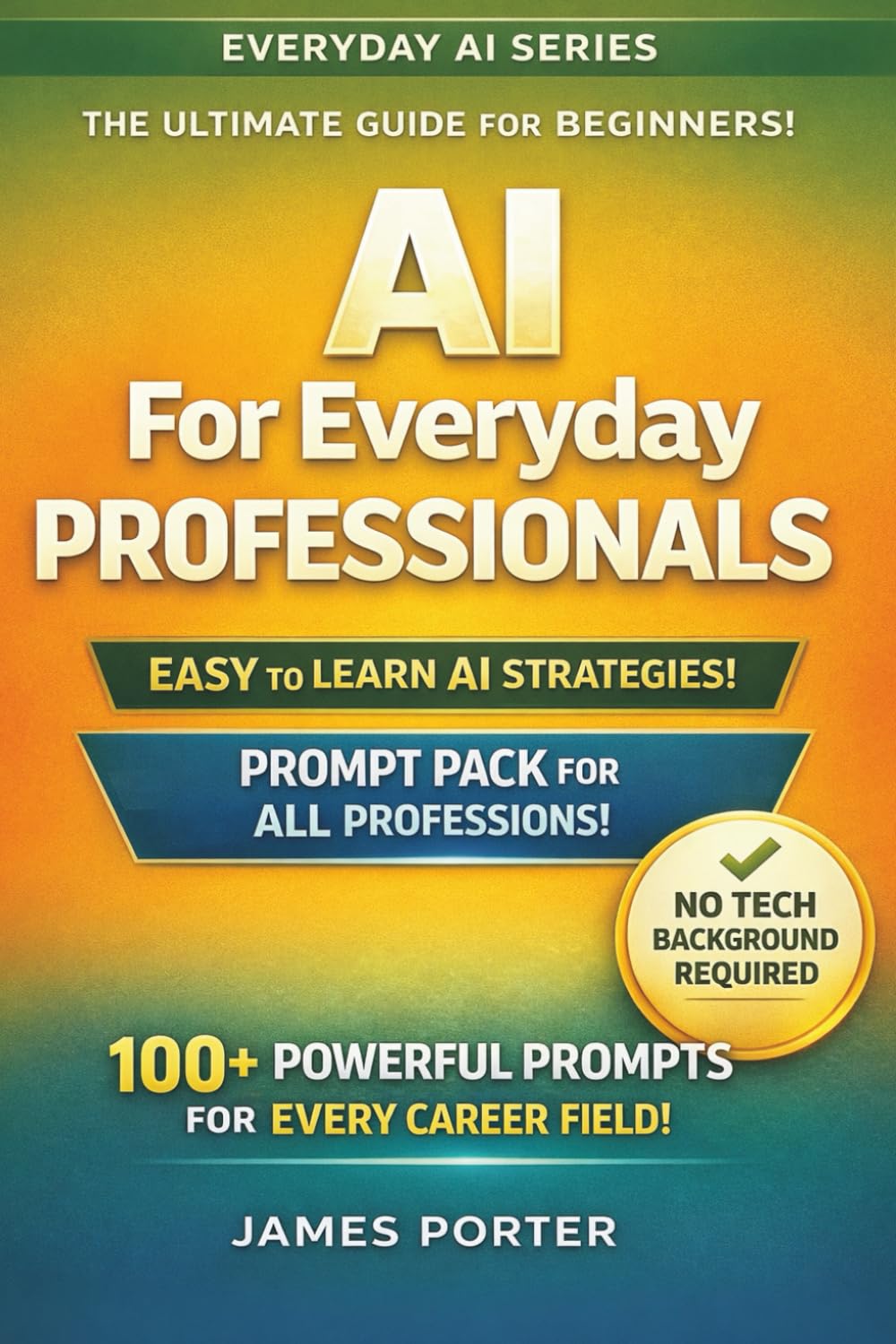 AI for Everyday Professionals: How to Use Artificial Intelligence at Work, at Home, and in Daily Life Without Losing Judgement, Clarity, or Control