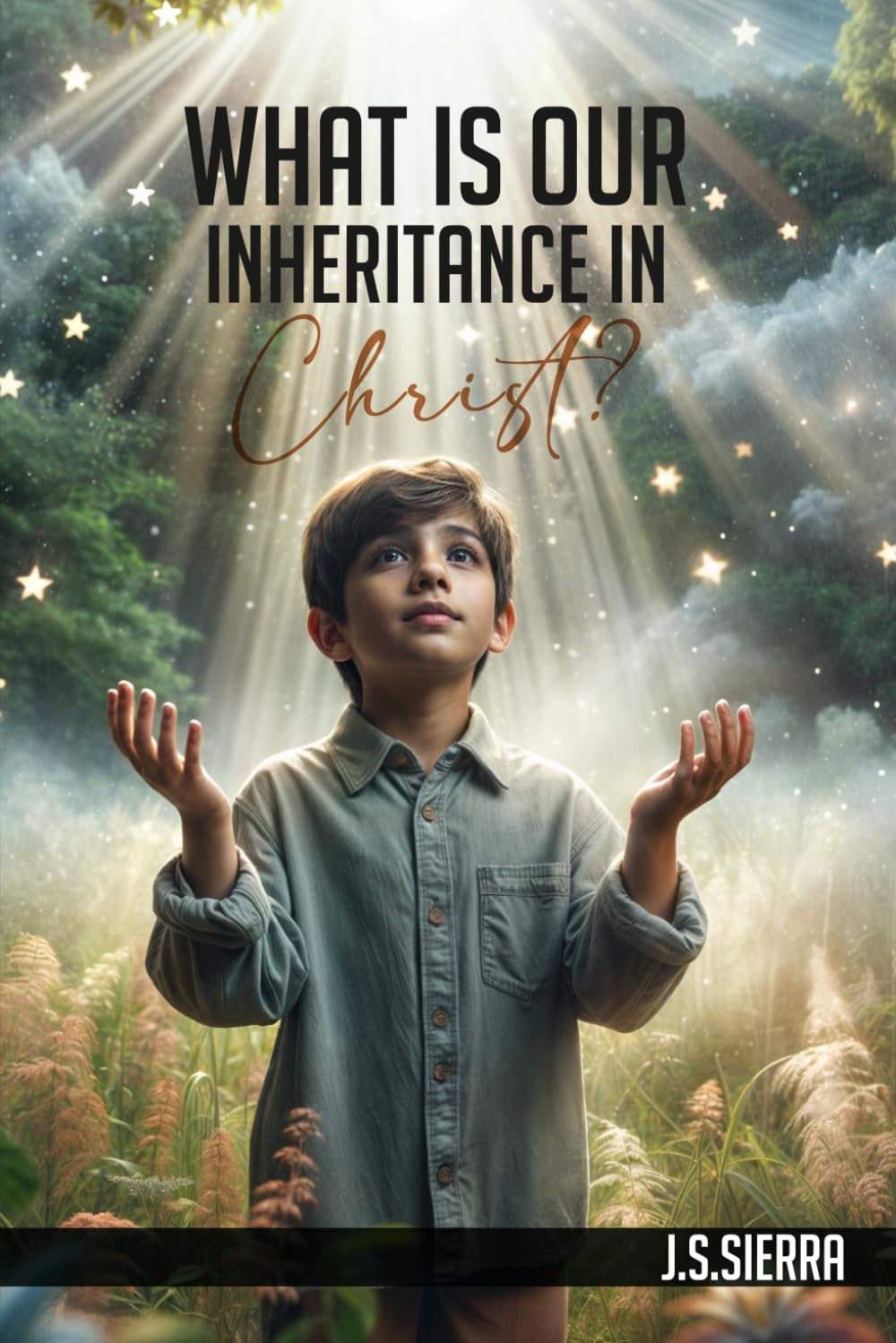 What is Our Inheritance In Christ?: 99 Things Jesus Came to Bring Us & How to Receive Them