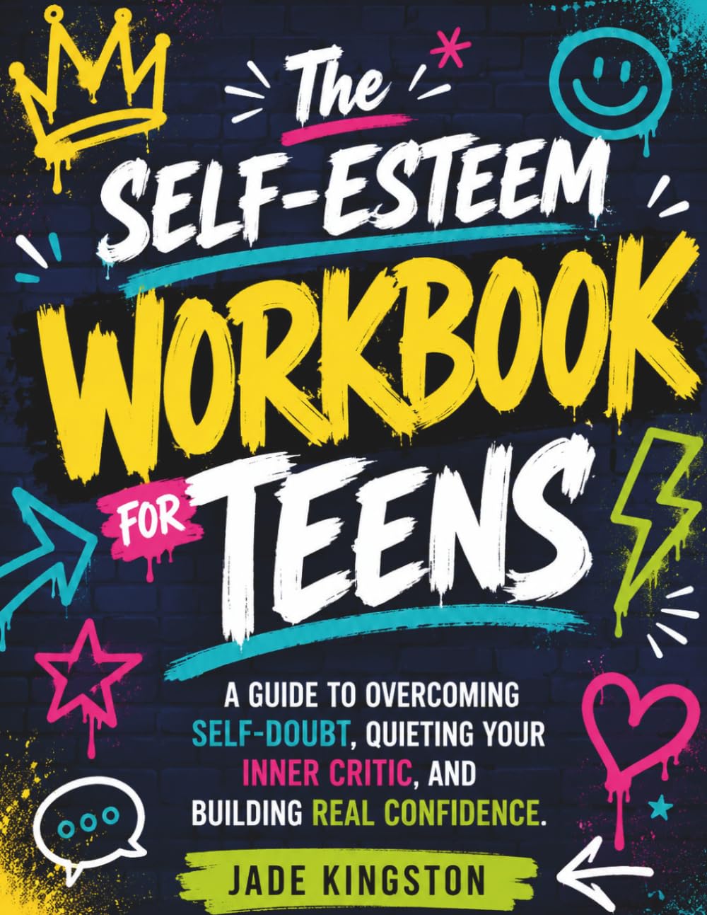 The SELF-ESTEEM WORKBOOK FOR TEENS: A Guide to Overcoming Self-Doubt, Quieting Your Inner Critic, and Building Real Confidence.