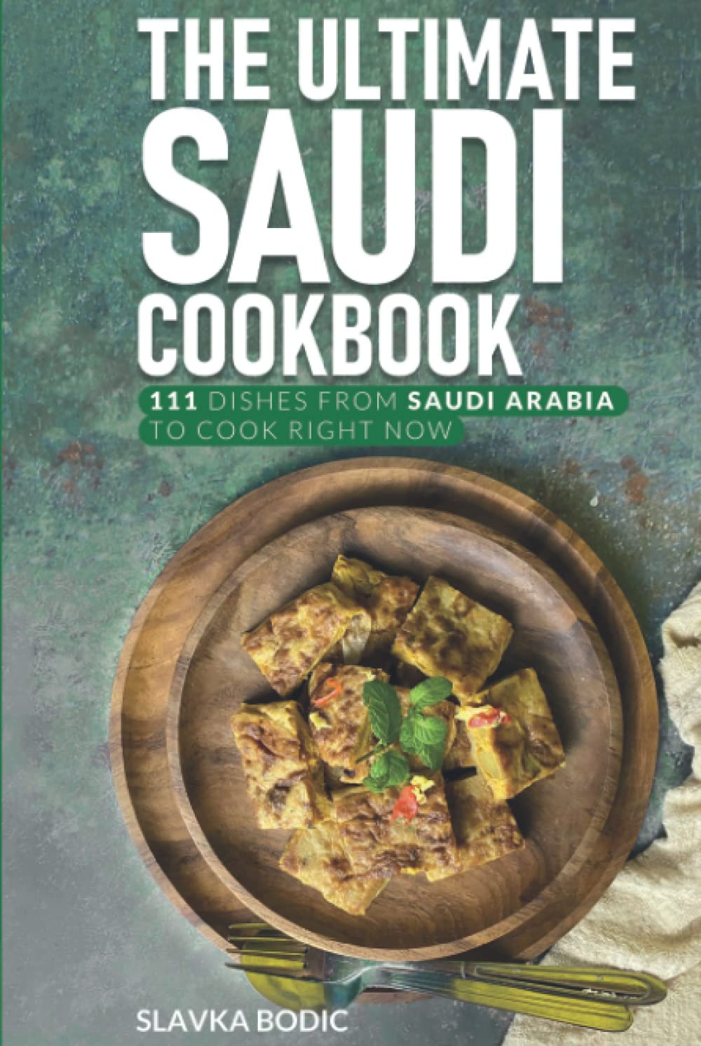 The Ultimate Saudi Cookbook: 111 Dishes From Saudi Arabia To Cook Right Now (World Cuisines)