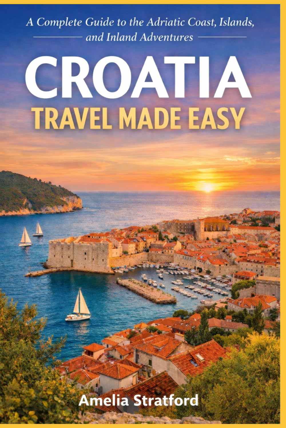 Croatia Travel Made Easy: A Complete Guide to the Adriatic Coast, Islands, and Inland Adventures