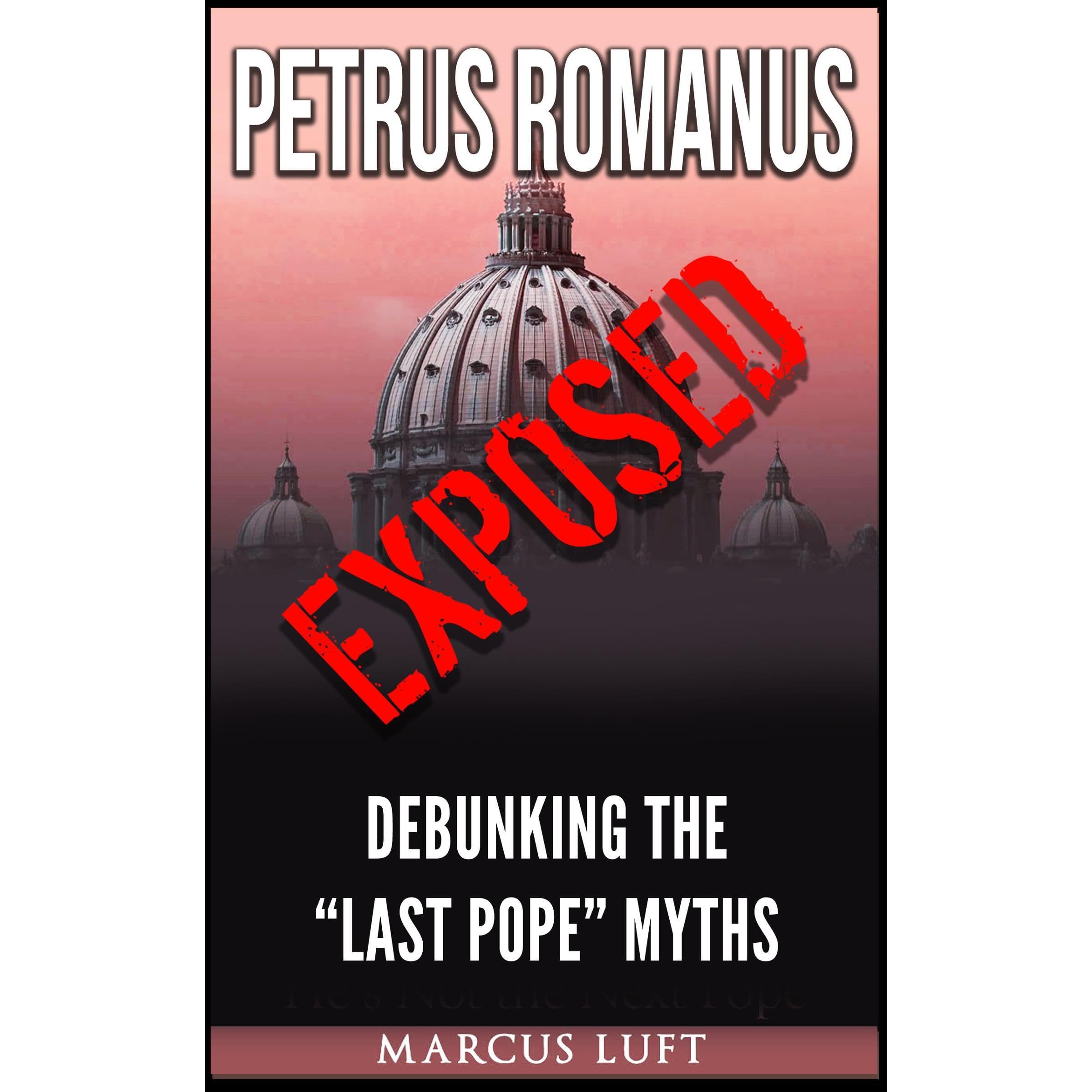 Petrus Romanus, Exposed – Debunking the "Last Pope" Myths