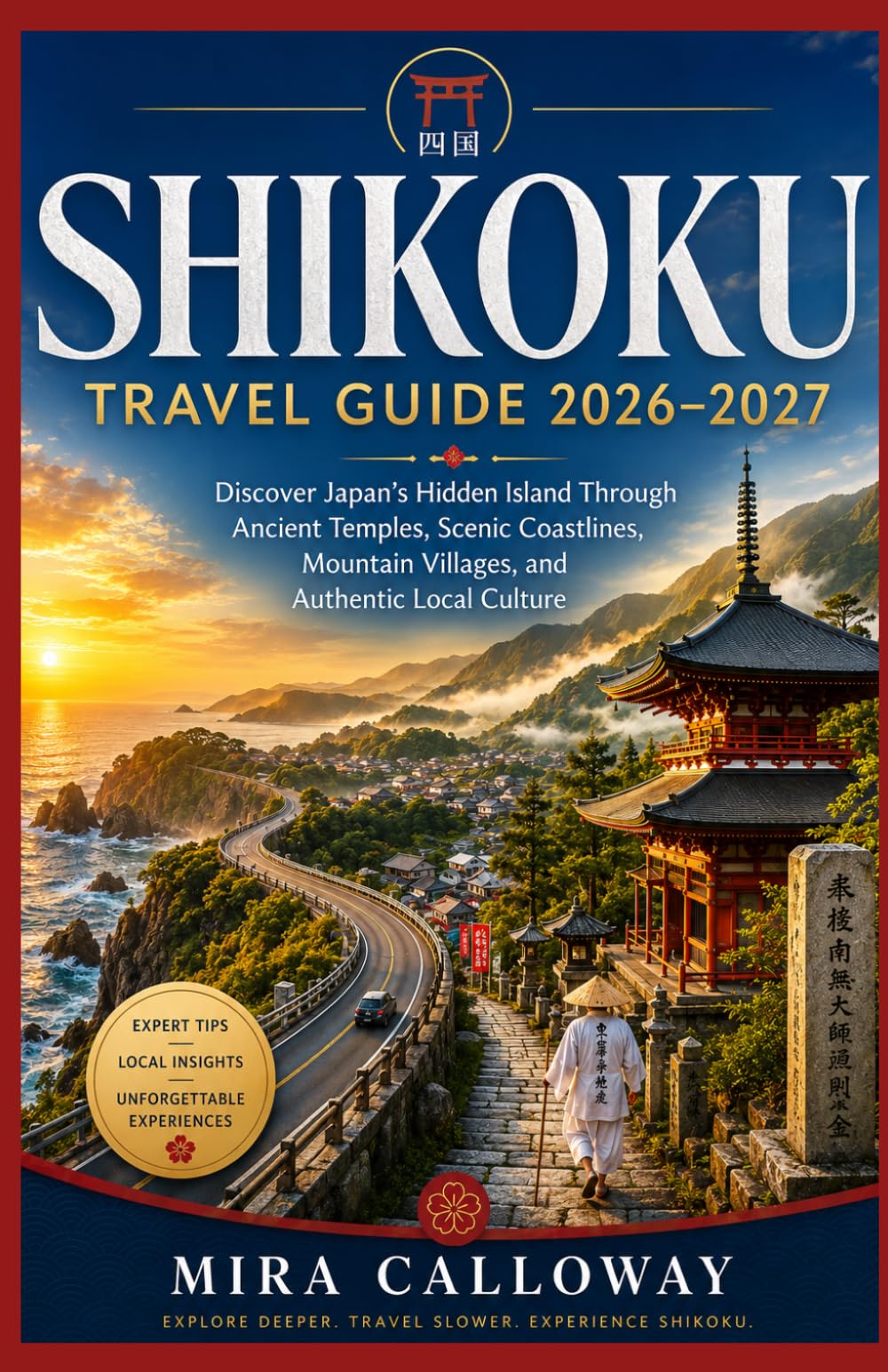 SHIKOKU TRAVEL GUIDE 2026-2027: Discover Japan's Hidden Island Through Ancient Temples, Scenic Coastlines, Mountain Villages, And Authentic Local Culture