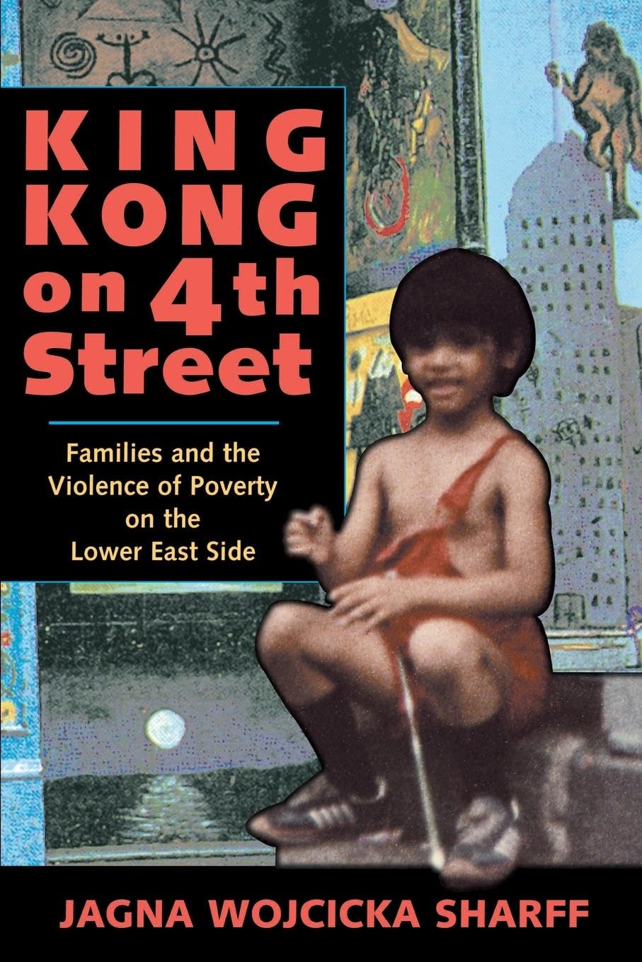 King Kong On 4th Street: Families And The Violence Of Poverty On The Lower East Side (Institutional Structures of Feeling)