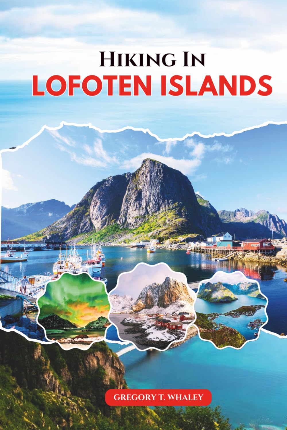 Hiking in Lofoten Islands: Scenic Trails, Coastal Walks, Mountain Hikes, and Wild Routes Across Reine, Moskenesøya, Vestvågøy, and Austvågøy in Northern Norway
