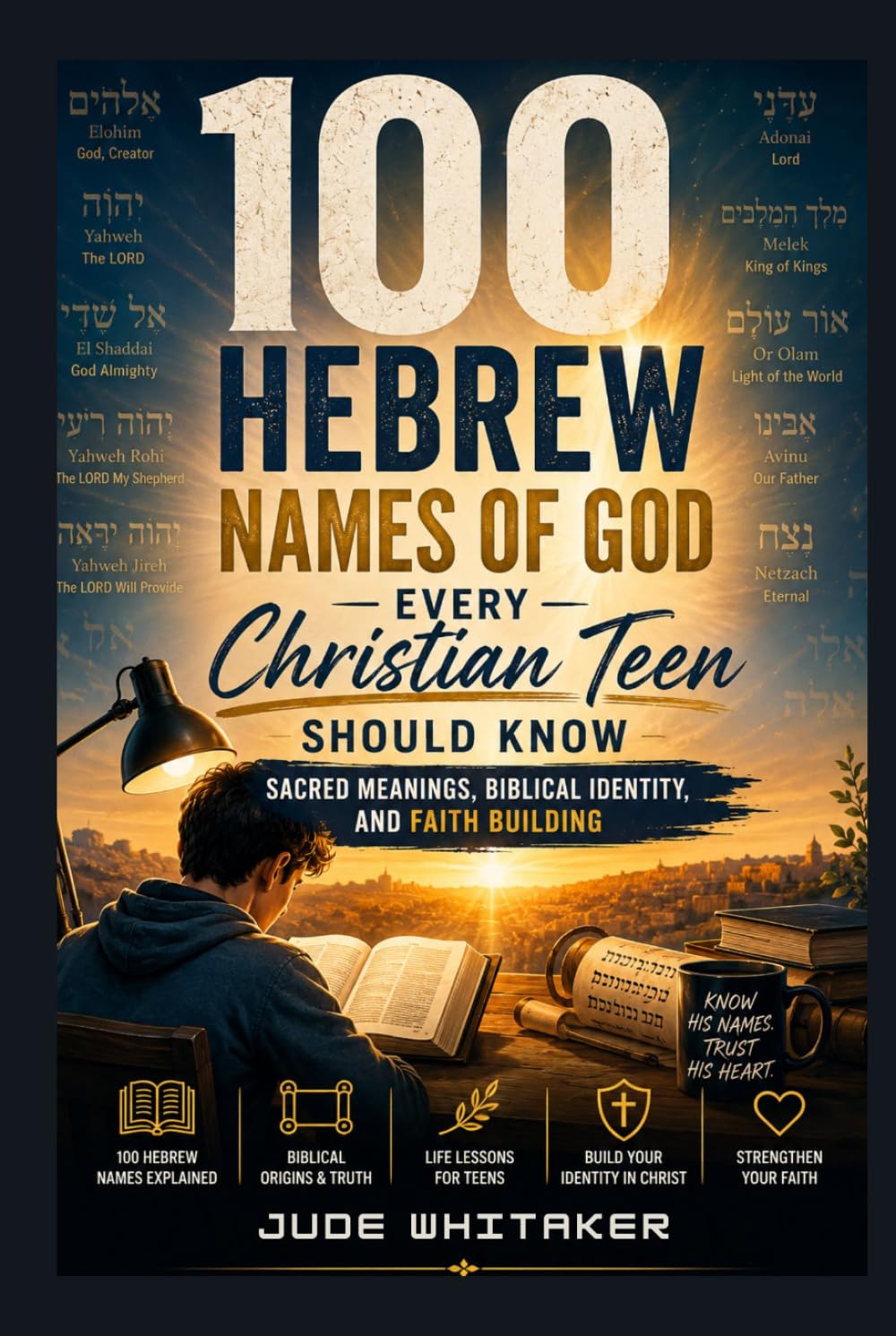 100 Hebrew Names of God Every Christian Teen Should Know: Sacred Meanings, Biblical Identity, and Faith Building