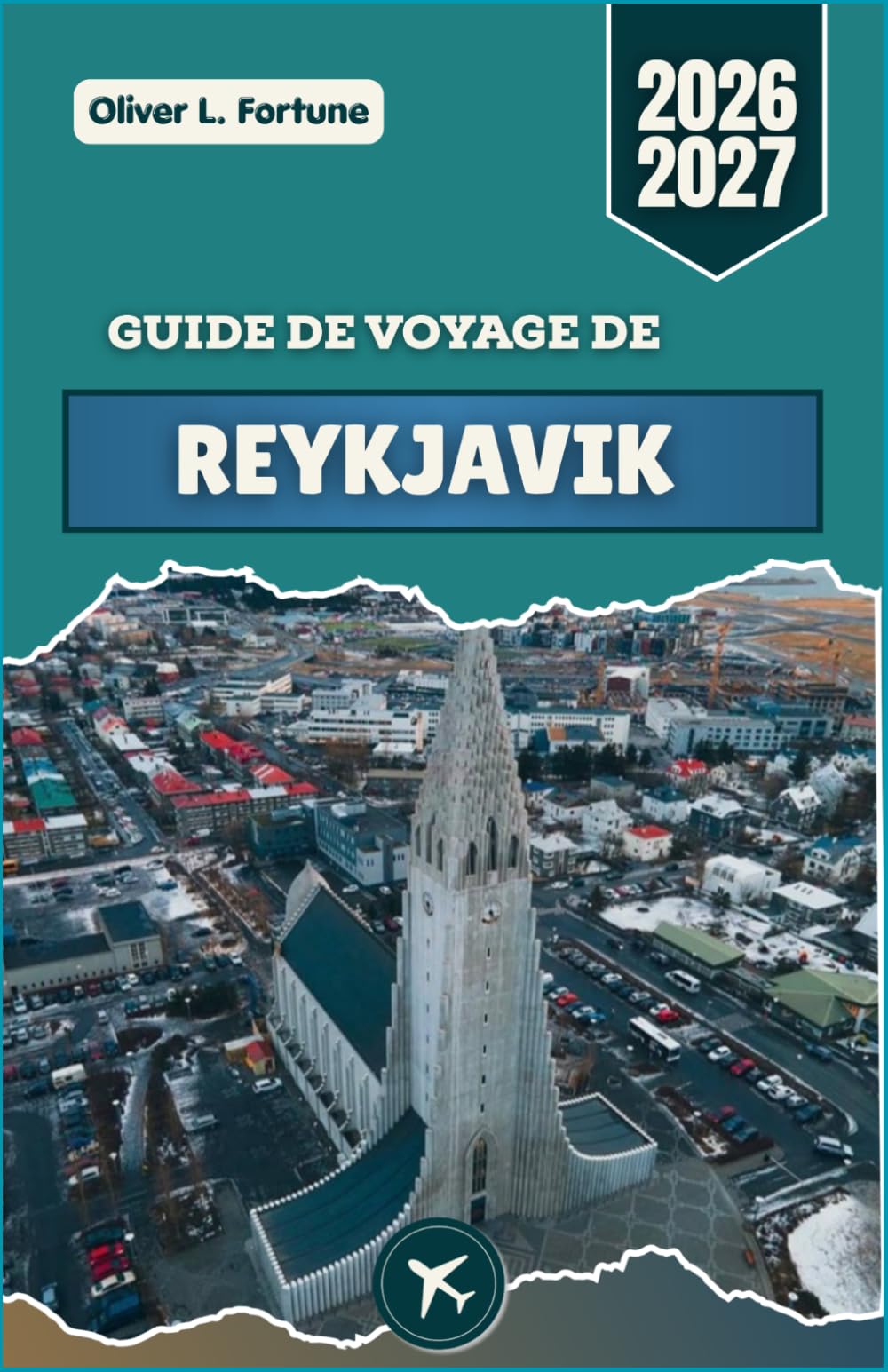 GUIDE DE VOYAGE DE REYKJAVIK 2026-2027: Découvrez les paysages volcaniques, les sources géothermales, les aurores boréales, les villes côtières, les ... et les traditions culturelles de l'Islande