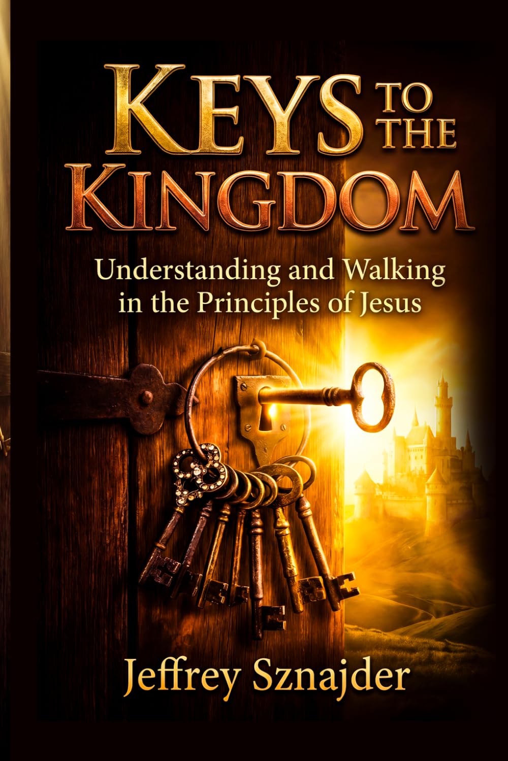 Keys to the Kingdom: Understanding and Walking in the Principles of Jesus