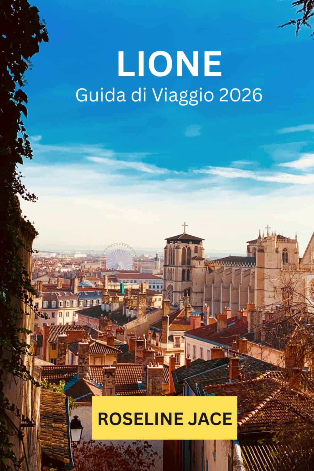 Lione Guida di Viaggio 2026: La Guida Completa del Viaggiatore Esigente alla Capitale Gastronomica della Francia