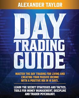 Master Day Trading Guide: Day Trading for a Living and create Your Passive Income with a positive ROI in 19 days. Learn all Strategies, Tools for Money Management, Discipline and Trader Psychology