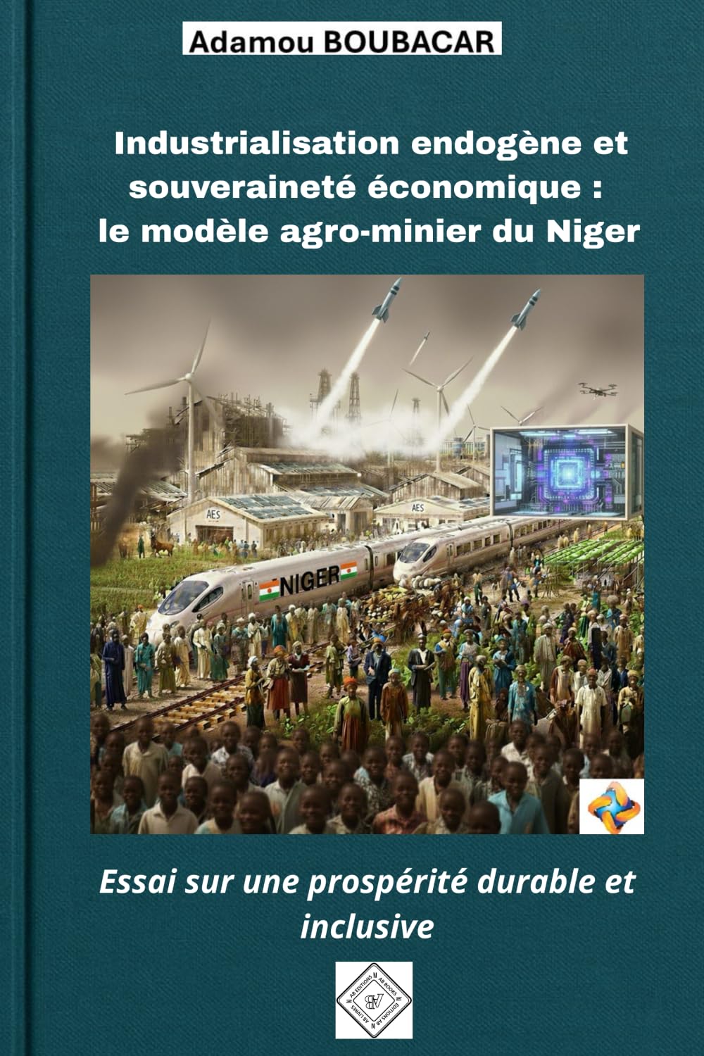 Industrialisation endogène et souveraineté économique : le modèle agro-minier du Niger :: Essai sur une prospérité durable et inclusive