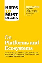 HBR's 10 Must Reads on Platforms and Ecosystems (with bonus article by "Why Some Platforms Thrive and Others Don't" By Feng Zhu and Marco Iansiti)