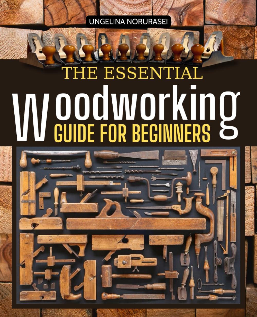 The Essential Woodworking Guide for Beginners: Master the Fundamentals of Woodworking with Easy Projects, Essential Tools, and Safety Tips for Total