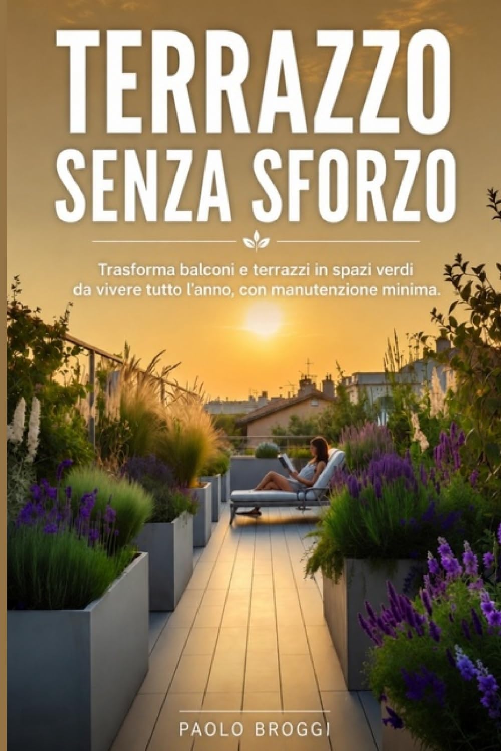IL TERRAZZO CITTADINO: Guida pratica per trasformare balconi e terrazzi in angoli verdi da vivere tutto l'anno (METODO VERDE SEMPLICE)