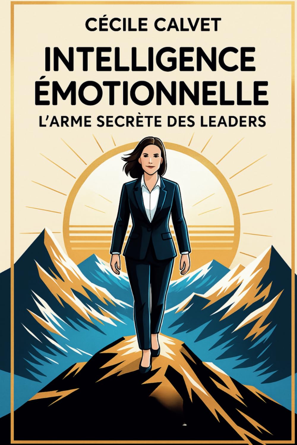 Intelligence Emotionnelle : L'arme secrète des leaders: Comment l'intelligence émotionnelle peut propulser votre carrière et enrichir vos relations