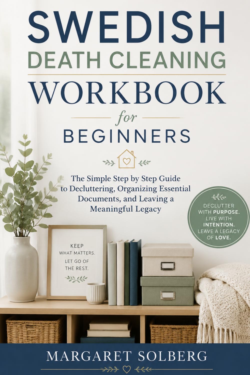 Swedish Death Cleaning Workbook for Beginners: The Simple Step by Step Guide to Decluttering, Organizing Essential Documents, and Leaving a Meaningful Legacy