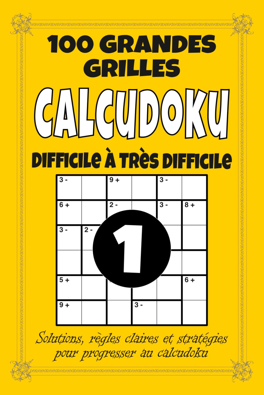 Calcudoku – Difficile à Très Difficile: 100 grilles avancées pour adultes, format 6x9 avec solutions, règles et stratégies, défi logique et calcul pour joueurs expérimentés